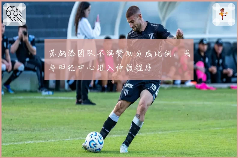 苏炳添团队不满赞助分成比例，或与田径中心进入仲裁程序